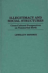 Illegitimacy and Social Structures: Cross-Cultural Perspectives on Nonmarital Birth (Hardcover)