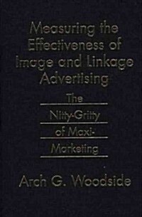 Measuring the Effectiveness of Image and Linkage Advertising: The Nitty-Gritty of Maxi-Marketing (Hardcover)