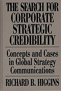 Search for Corporate Strategic Credibility: Concepts and Cases in Global Strategy Communications (Hardcover)