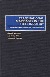 Transnational Marriages in the Steel Industry: Experience and Lessons for Global Business (Hardcover)