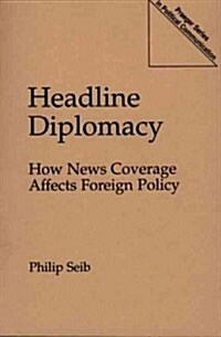 Headline Diplomacy: How News Coverage Affects Foreign Policy (Paperback)