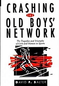 Crashing the Old Boys Network: The Tragedies and Triumphs of Girls and Women in Sports (Hardcover)