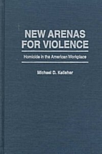 New Arenas for Violence: Homicide in the American Workplace (Hardcover)