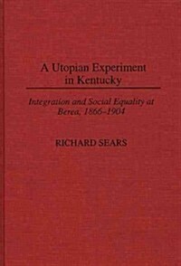 A Utopian Experiment in Kentucky: Integration and Social Equality at Berea, 1866-1904 (Hardcover)