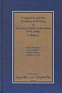 Computers and the Teaching of Writing in American Higher Education, 1979-1994: A History (Hardcover)