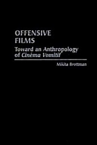 Offensive Films: Toward an Anthropology of Cinema Vomitif (Hardcover)
