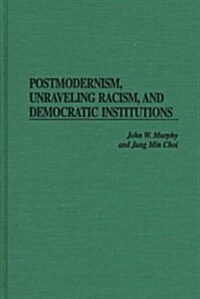 Postmodernism, Unraveling Racism, and Democratic Institutions (Hardcover)