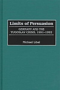 Limits of Persuasion: Germany and the Yugoslav Crisis, 1991-1992 (Hardcover)