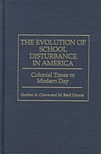 The Evolution of School Disturbance in America: Colonial Times to Modern Day (Hardcover)