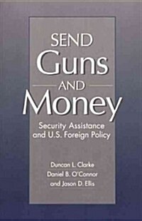 Send Guns and Money: Security Assistance and U.S. Foreign Policy (Paperback)