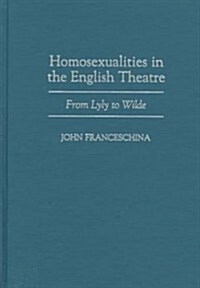 Homosexualities in the English Theatre: From Lyly to Wilde (Hardcover)