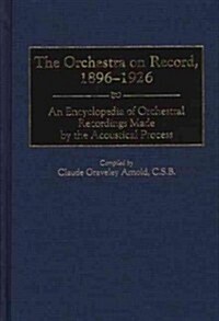 The Orchestra on Record, 1896-1926: An Encyclopedia of Orchestral Recordings Made by the Acoustical Process (Hardcover)