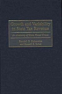 Growth and Variability in State Tax Revenue: An Anatomy of State Fiscal Crises (Hardcover)