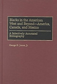 Blacks in the American West and Beyond--America, Canada, and Mexico: A Selectively Annotated Bibliography (Hardcover)