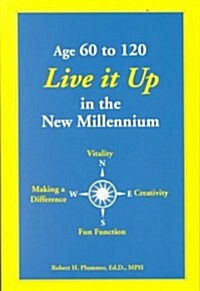 Age 60 to 120 Live It Up in the New Millennium (Paperback)