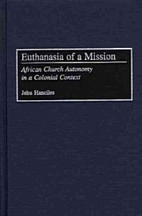 Euthanasia of a Mission: African Church Autonomy in a Colonial Context (Hardcover)