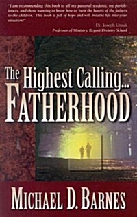 The Highest Calling...Fatherhood (Paperback)