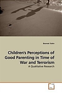 Childrens Perceptions of Good Parenting in Time of War and Terrorism (Paperback)