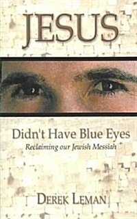 Jesus Didnt Have Blue Eyes: Reclaiming Our Jewish Messiah (Paperback)