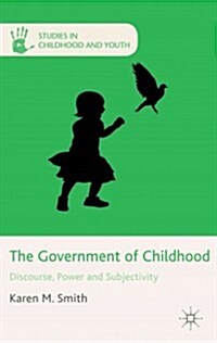 The Government of Childhood : Discourse, Power and Subjectivity (Hardcover)
