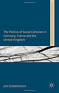 The Politics of Social Cohesion in Germany, France and the United Kingdom (Hardcover)