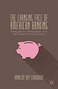 The Changing Face of American Banking : Deregulation, Reregulation, and the Global Financial System (Hardcover)