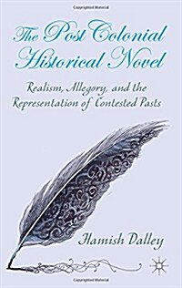 The Postcolonial Historical Novel : Realism, Allegory, and the Representation of Contested Pasts (Hardcover)