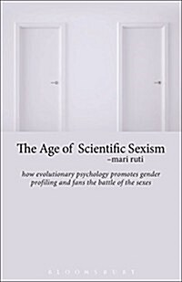 The Age of Scientific Sexism: How Evolutionary Psychology Promotes Gender Profiling and Fans the Battle of the Sexes (Hardcover)