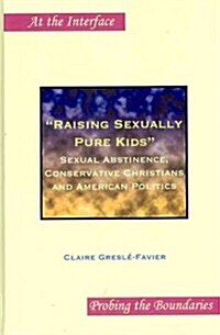 Raising Sexually Pure Kids: Sexual Abstinence, Conservative Christians and American Politics (Hardcover)