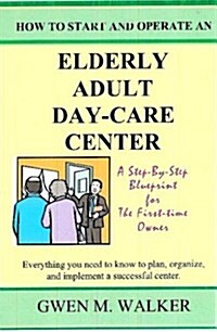 How to Start and Operate an Elderly Adult Day-Care Center (Paperback)