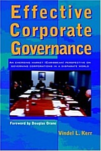Effective Corporate Governance: An Emerging Market (Caribbean) Perspective on Governing Corporations in a Disparate World (Paperback)