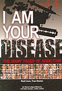 I Am Your Disease: The Many Faces of Addiction (Paperback)