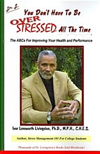 You Dont Have to Be Over Stressed All the Time: The ABCs for Improving Your Health and Performance (Paperback)
