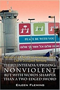 Third Intifada/Uprising: Nonviolent But with Words Sharper Than a Two-Edged Sword - Memoirs of a Nice Irish American Girls Life in Occupied (Paperback)
