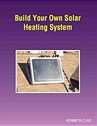 Build Your Own Solar Heating System (Paperback)