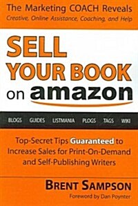 Sell Your Book on Amazon: Top Secret Tips Guaranteed to Increase Sales for Print-On-Demand and Self-Publishing Writers 3rd Edition (Paperback, 2)