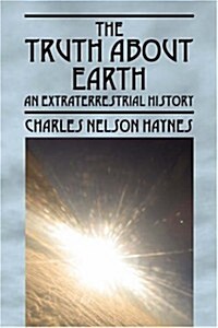 The Truth about Earth: An Extraterrestrial History (Paperback)