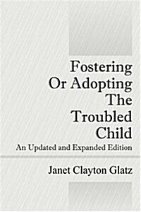 Fostering or Adopting the Troubled Child (Paperback, Expanded, Updated)