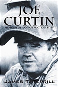 Joe Curtin: Memoirs of a Construction Stiff (Paperback)