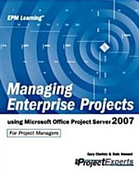 Managing Enterprise Projects, Using Microsoft Office Project Server 2007 (Paperback)