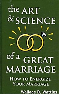 The Art and Science of a Great Marriage: How to Energize Your Marriage (Hardcover)