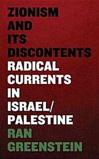 Zionism and its Discontents : A Century of Radical Dissent in Israel/Palestine (Paperback)