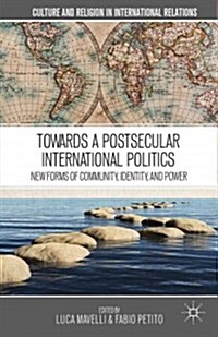 Towards a Postsecular International Politics : New Forms of Community, Identity, and Power (Hardcover)