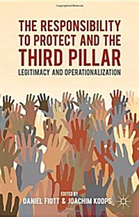 The Responsibility to Protect and the Third Pillar : Legitimacy and Operationalization (Hardcover)