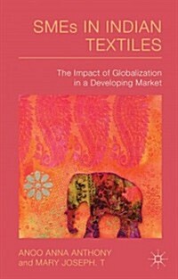 SMEs in Indian Textiles : The Impact of Globalization in a Developing Market (Hardcover)