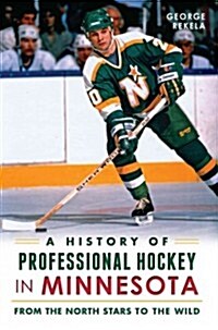 A History of Professional Hockey in Minnesota: From the North Stars to the Wild (Paperback)