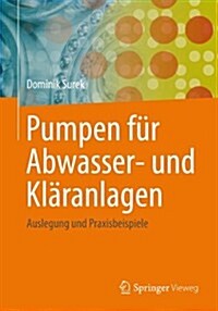 Pumpen F? Abwasser- Und Kl?anlagen: Auslegung Und Praxisbeispiele (Hardcover, 2014)