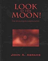 Look at the Moon! the Revelation Chronology (Paperback)