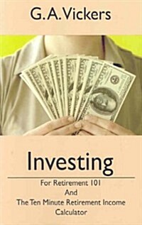 Investing for Retirement 101: The Ten (10) Minute Retirement Income Calculator (Paperback)