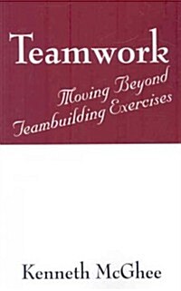 Teamwork: Moving Beyond Teambuilding Exercises (Paperback)